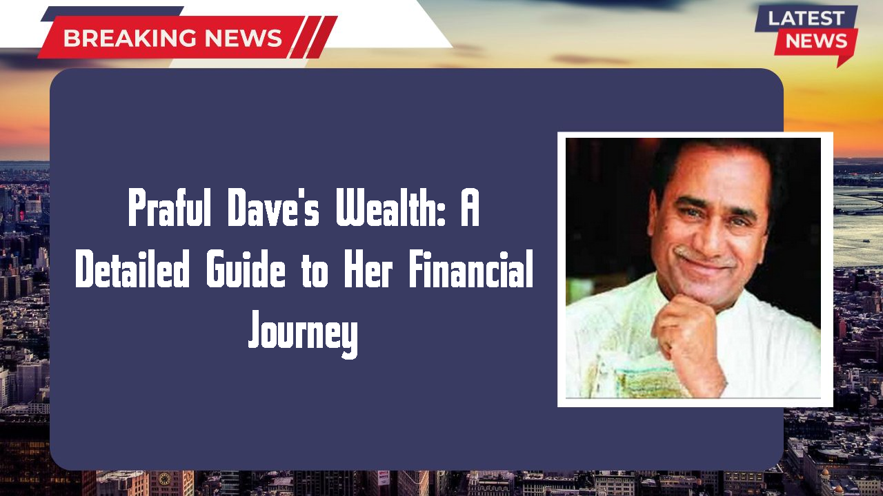 Praful Dave's Wealth: A Detailed Guide to Her Financial Journey
