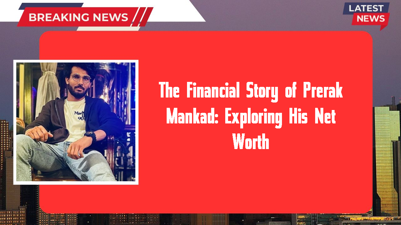 The Financial Story of Prerak Mankad: Exploring His Net Worth