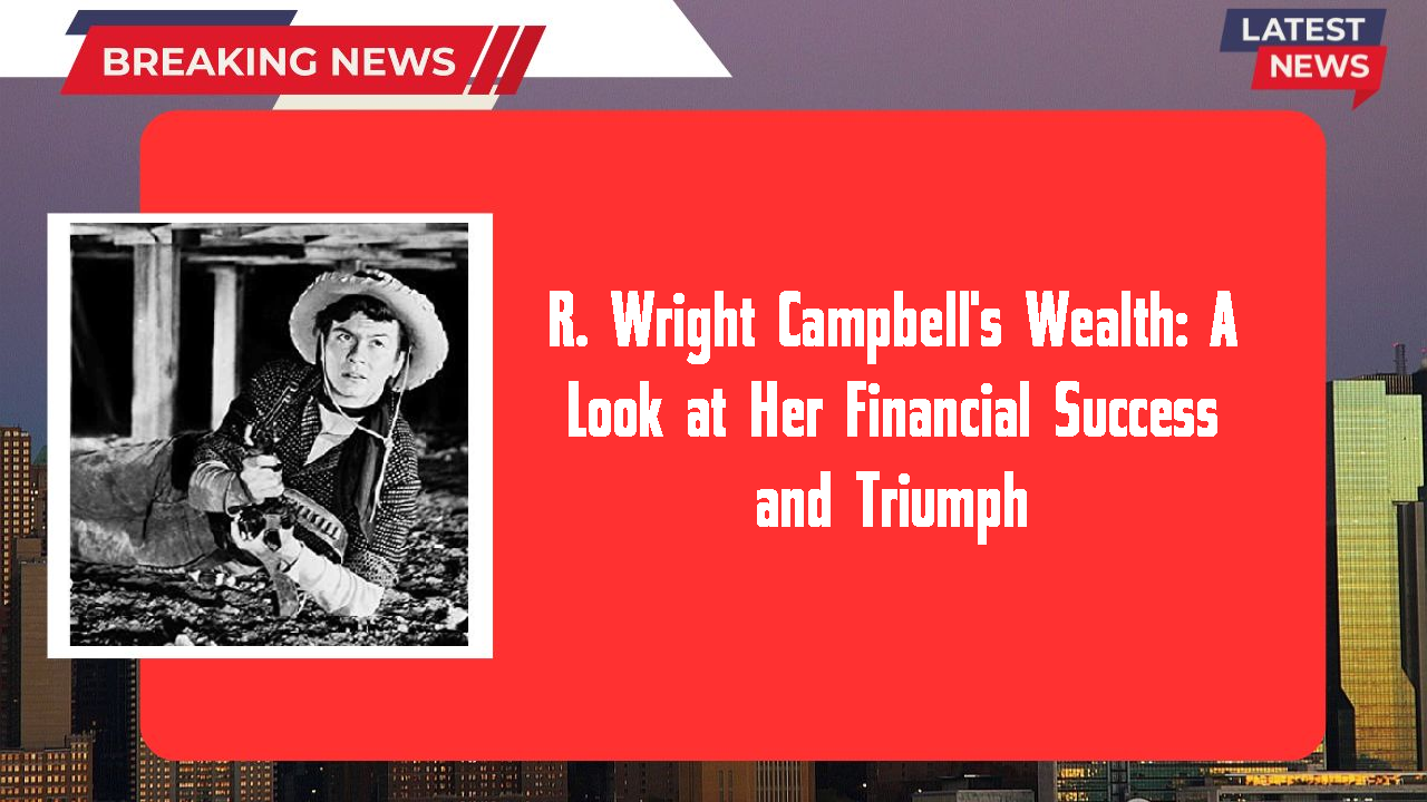 R. Wright Campbell's Wealth: A Look at Her Financial Success and Triumph