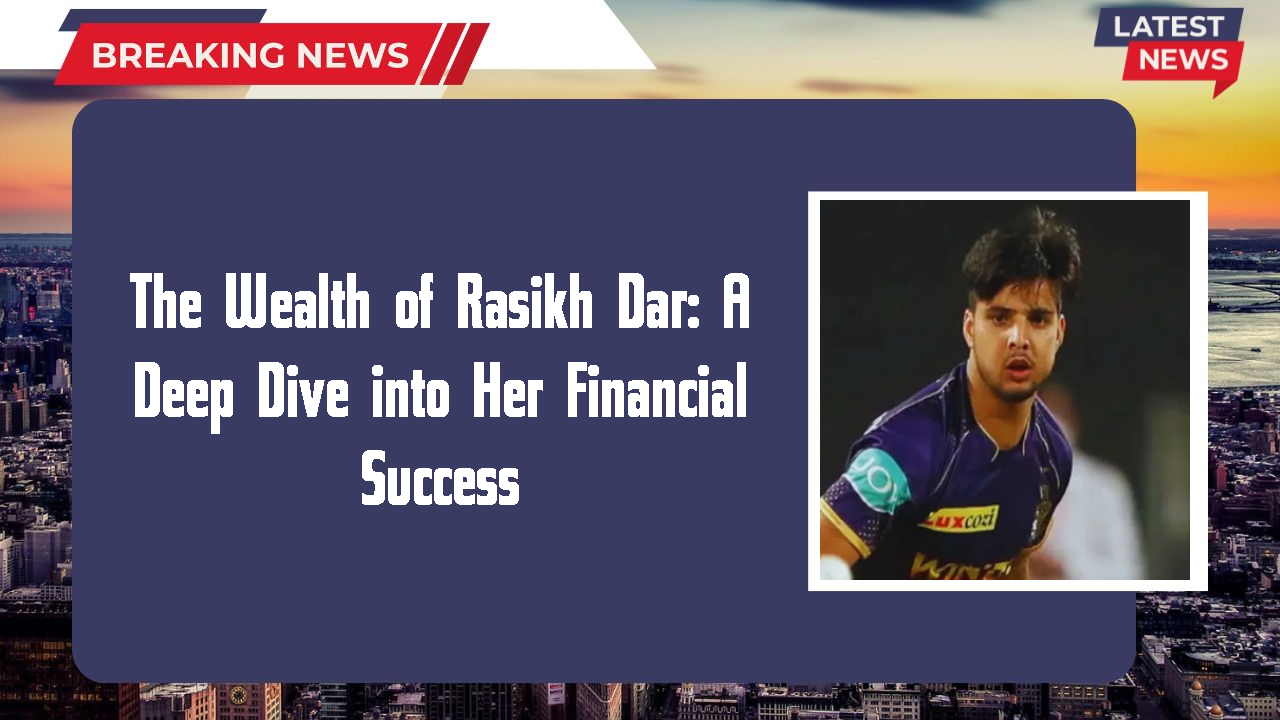 The Wealth of Rasikh Dar: A Deep Dive into Her Financial Success