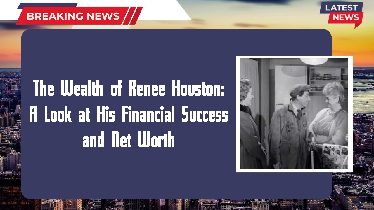 The Wealth of Renee Houston: A Look at His Financial Success and Net Worth