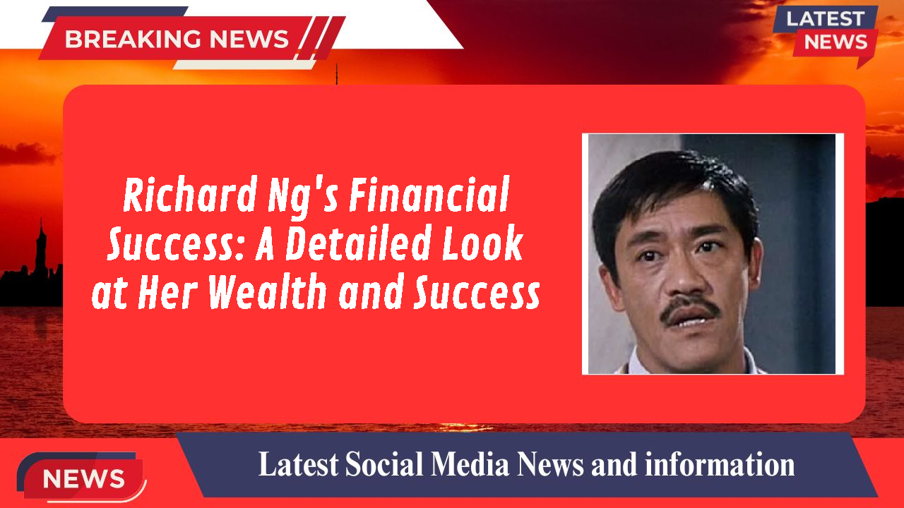Richard Ng's Financial Success: A Detailed Look at Her Wealth and Success