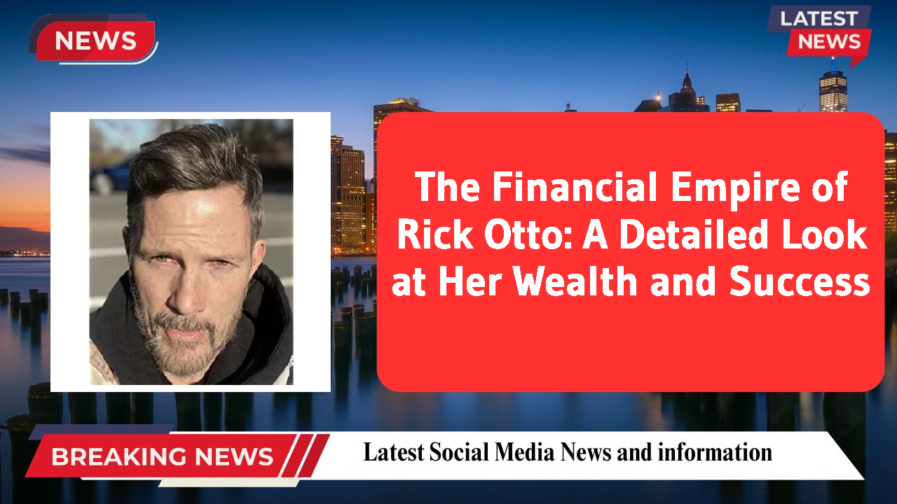The Financial Empire of Rick Otto: A Detailed Look at Her Wealth and Success