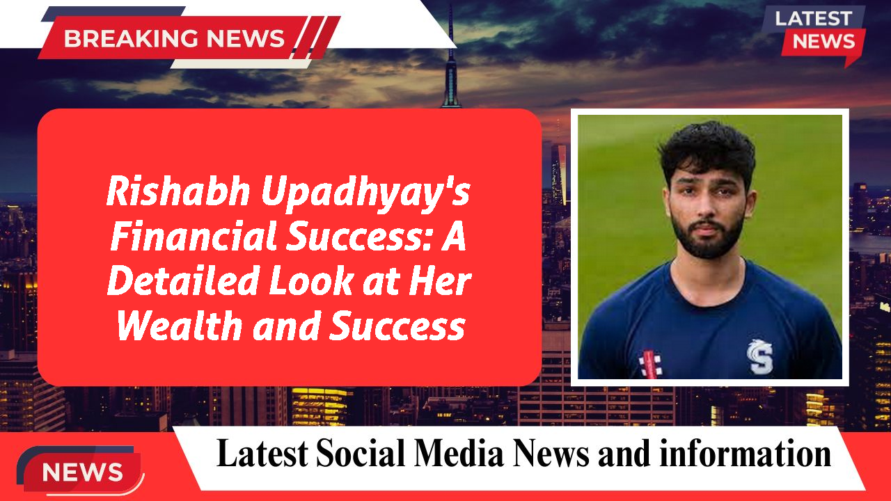 Rishabh Upadhyay's Financial Success: A Detailed Look at Her Wealth and Success