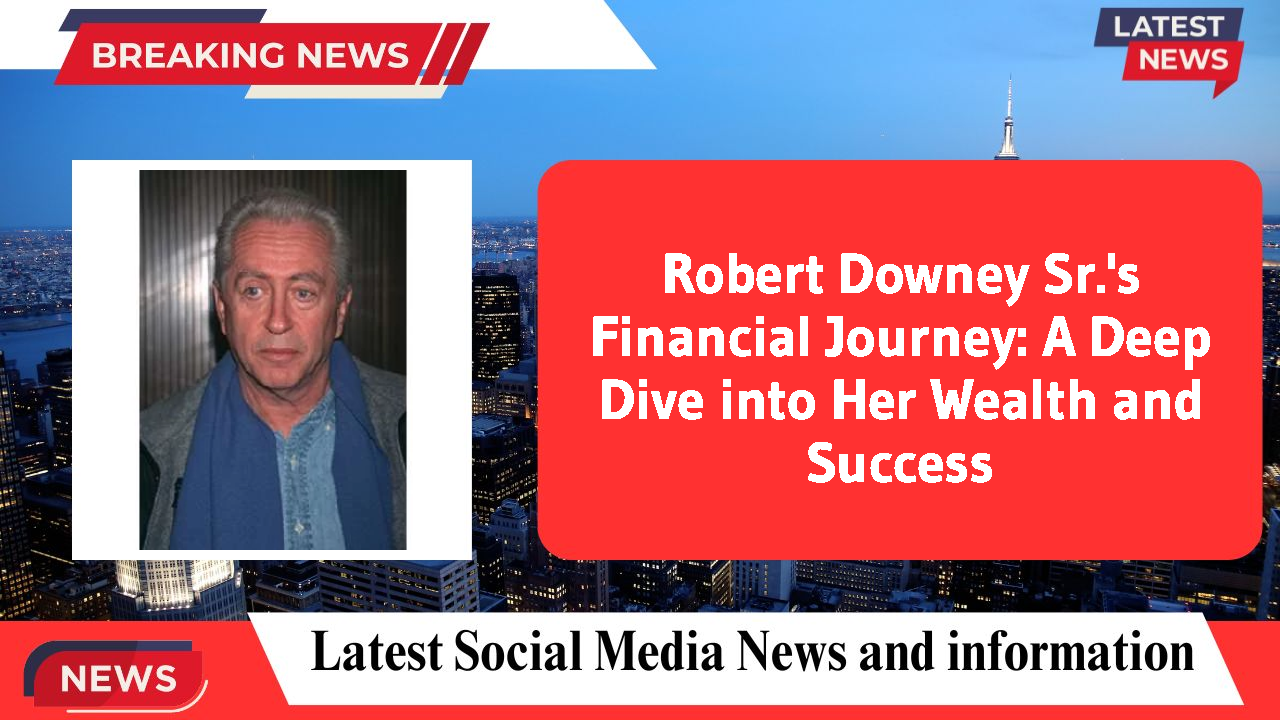 Robert Downey Sr.'s Financial Journey: A Deep Dive into Her Wealth and Success