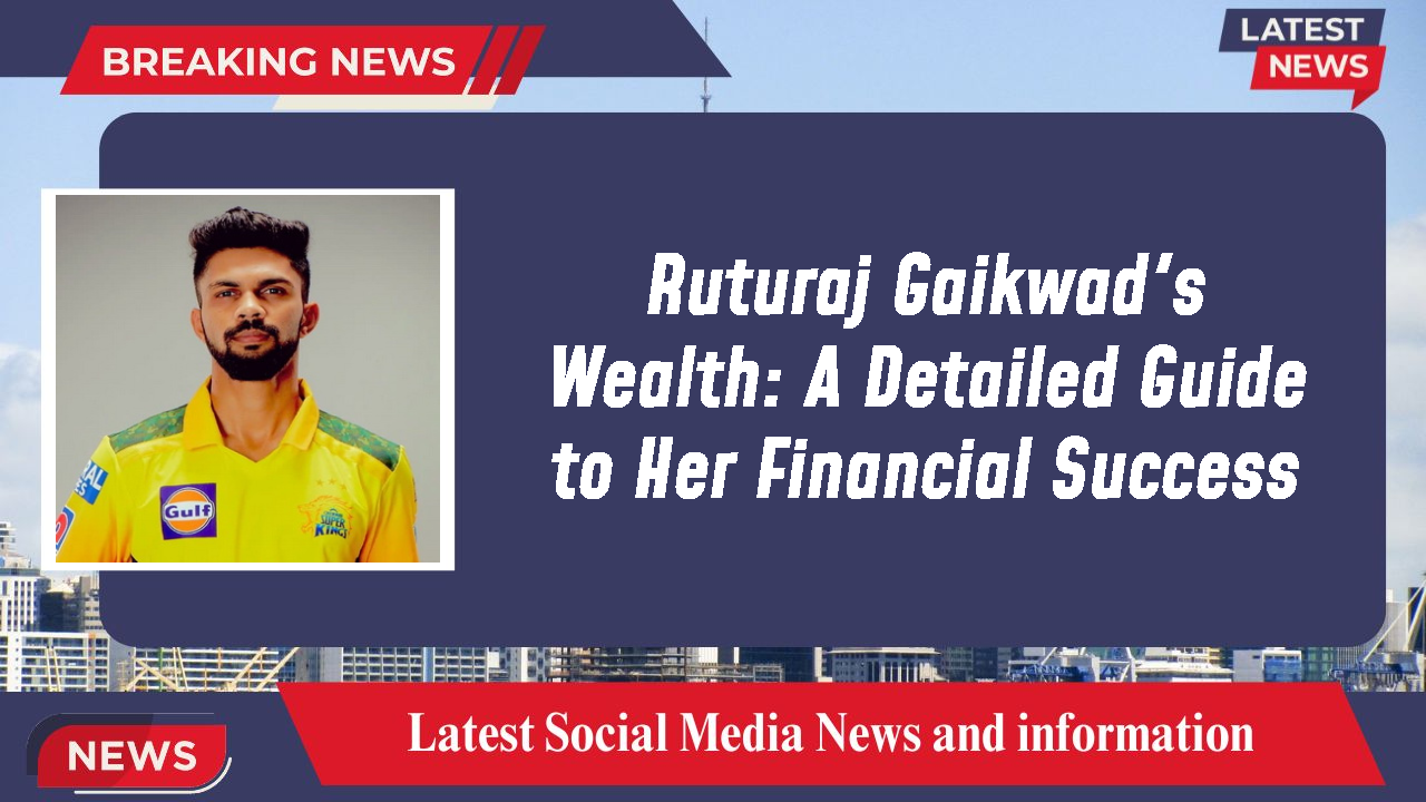 Ruturaj Gaikwad's Wealth: A Detailed Guide to Her Financial Success