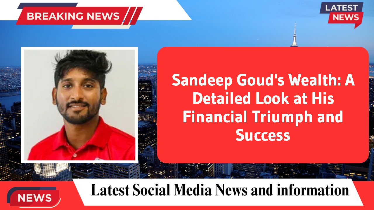 Sandeep Goud's Wealth: A Detailed Look at His Financial Triumph and Success