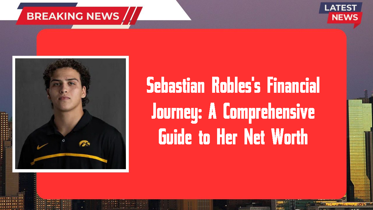 Sebastian Robles's Financial Journey: A Comprehensive Guide to Her Net Worth