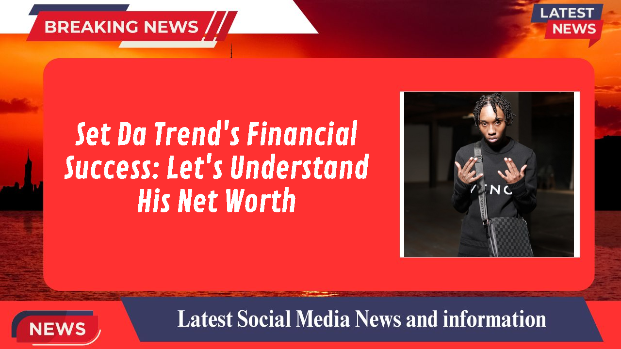 Set Da Trend's Financial Success: Let's Understand His Net Worth