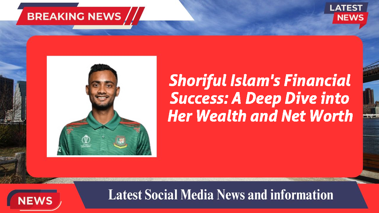 Shoriful Islam's Financial Success: A Deep Dive into Her Wealth and Net Worth