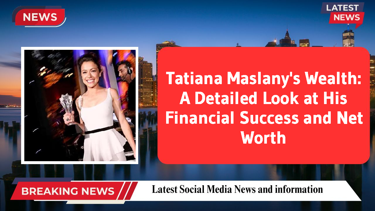 Tatiana Maslany's Wealth: A Detailed Look at His Financial Success and Net Worth