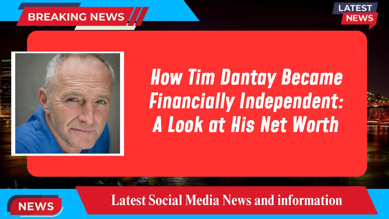 How Tim Dantay Became Financially Independent: A Look at His Net Worth