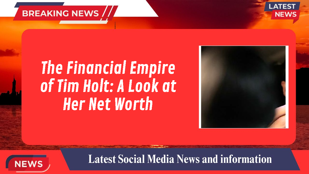 The Financial Empire of Tim Holt: A Look at Her Net Worth
