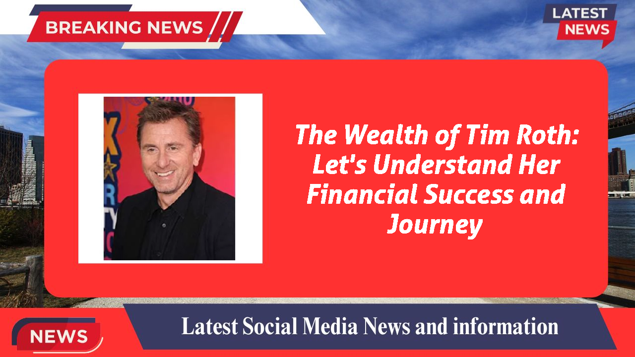 The Wealth of Tim Roth: Let's Understand Her Financial Success and Journey