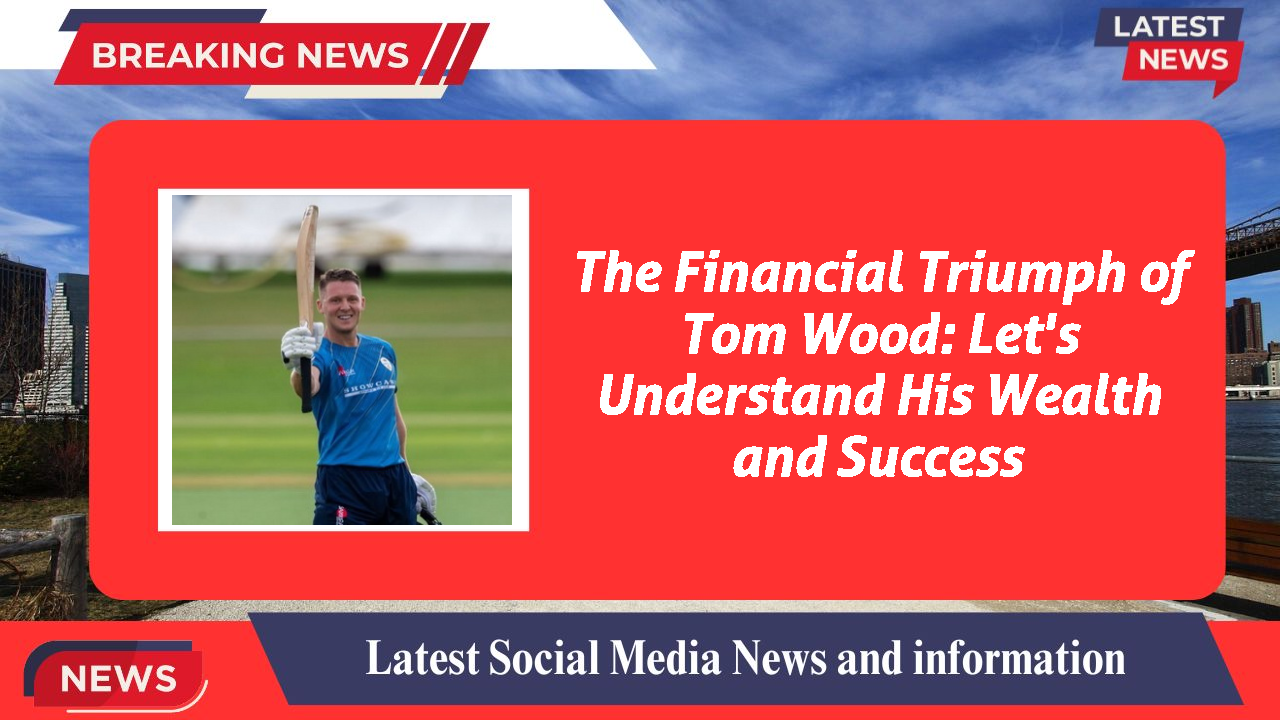 The Financial Triumph of Tom Wood: Let's Understand His Wealth and Success