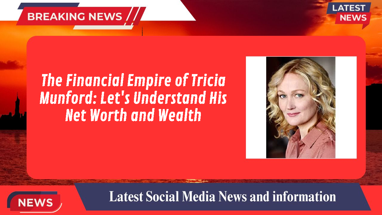 The Financial Empire of Tricia Munford: Let's Understand His Net Worth and Wealth