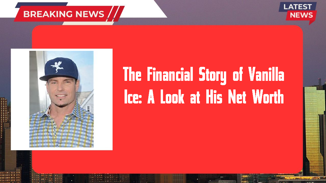 The Financial Story of Vanilla Ice: A Look at His Net Worth