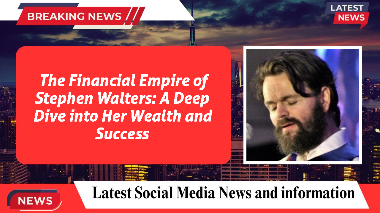 The Financial Empire of Stephen Walters: A Deep Dive into Her Wealth and Success