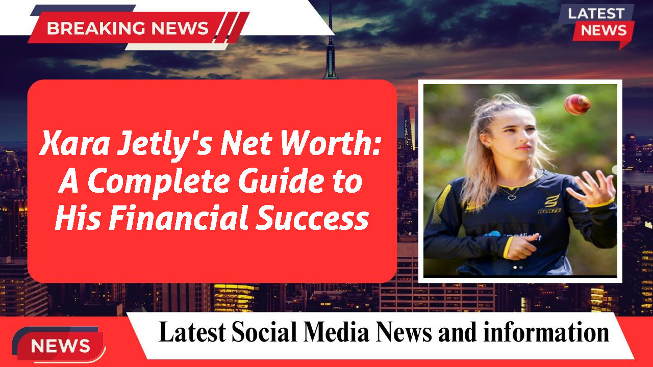 Xara Jetly's Net Worth: A Complete Guide to His Financial Success