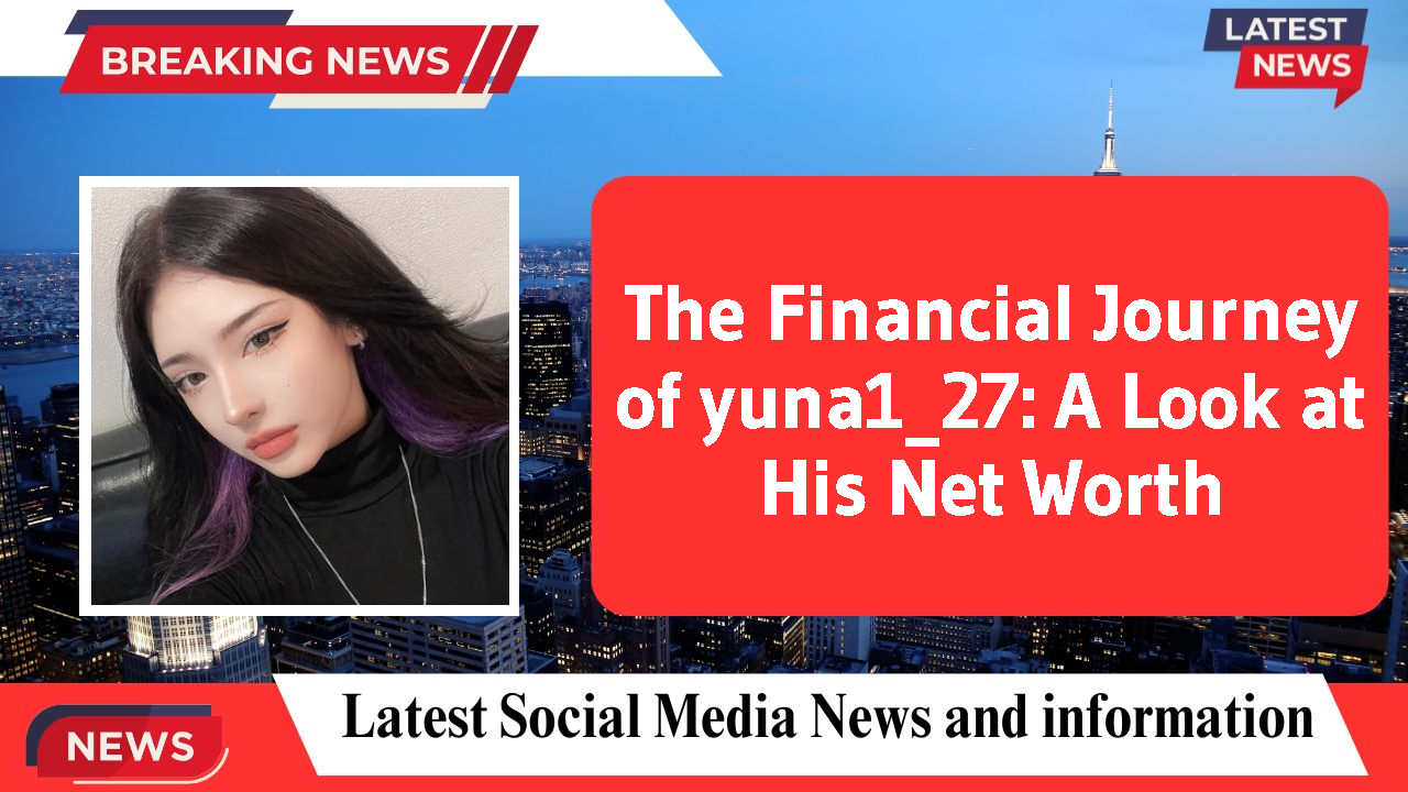 The Financial Journey of yuna1_27: A Look at His Net Worth