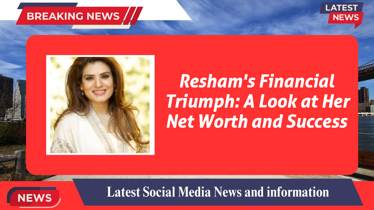 Resham networth