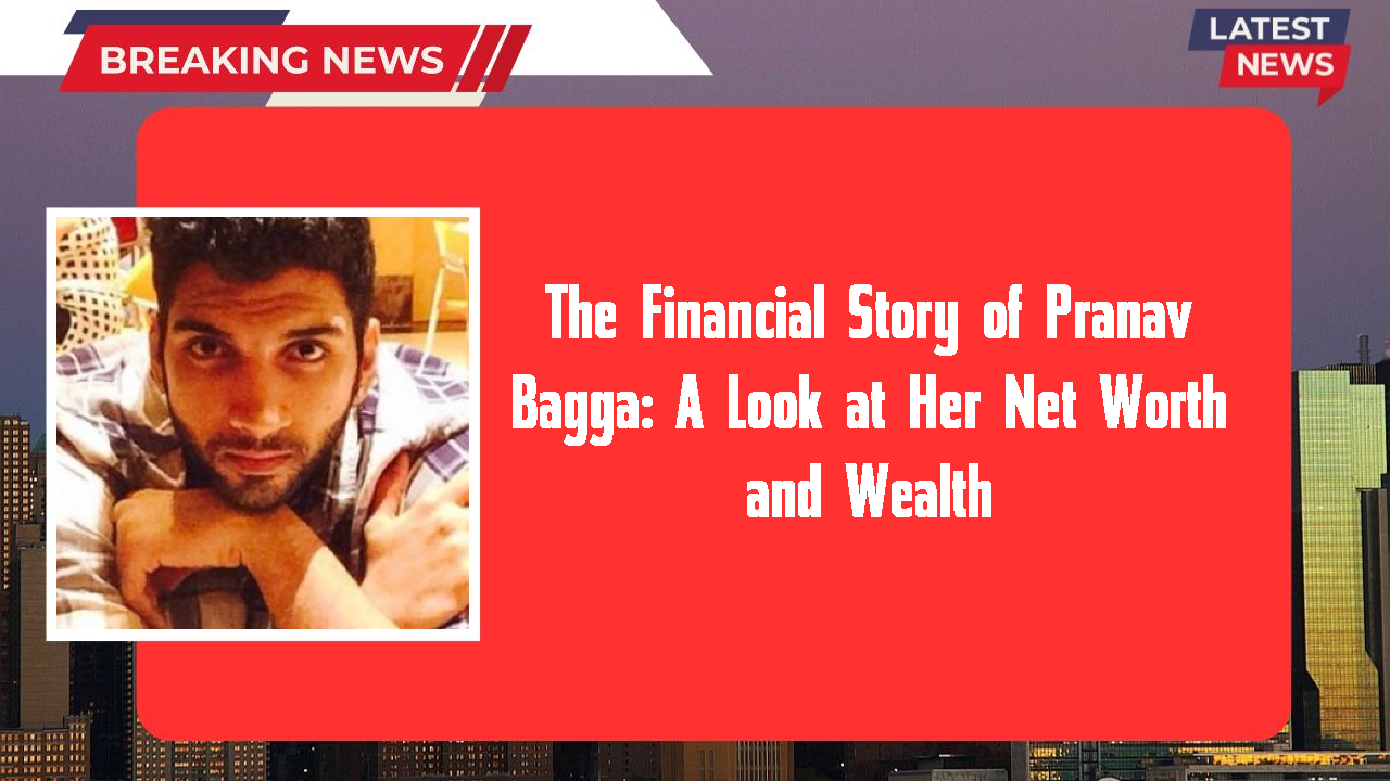 Pranav Bagga networth