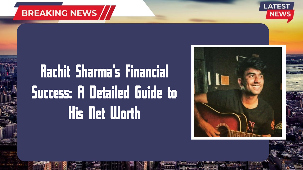 Rachit Sharma networth