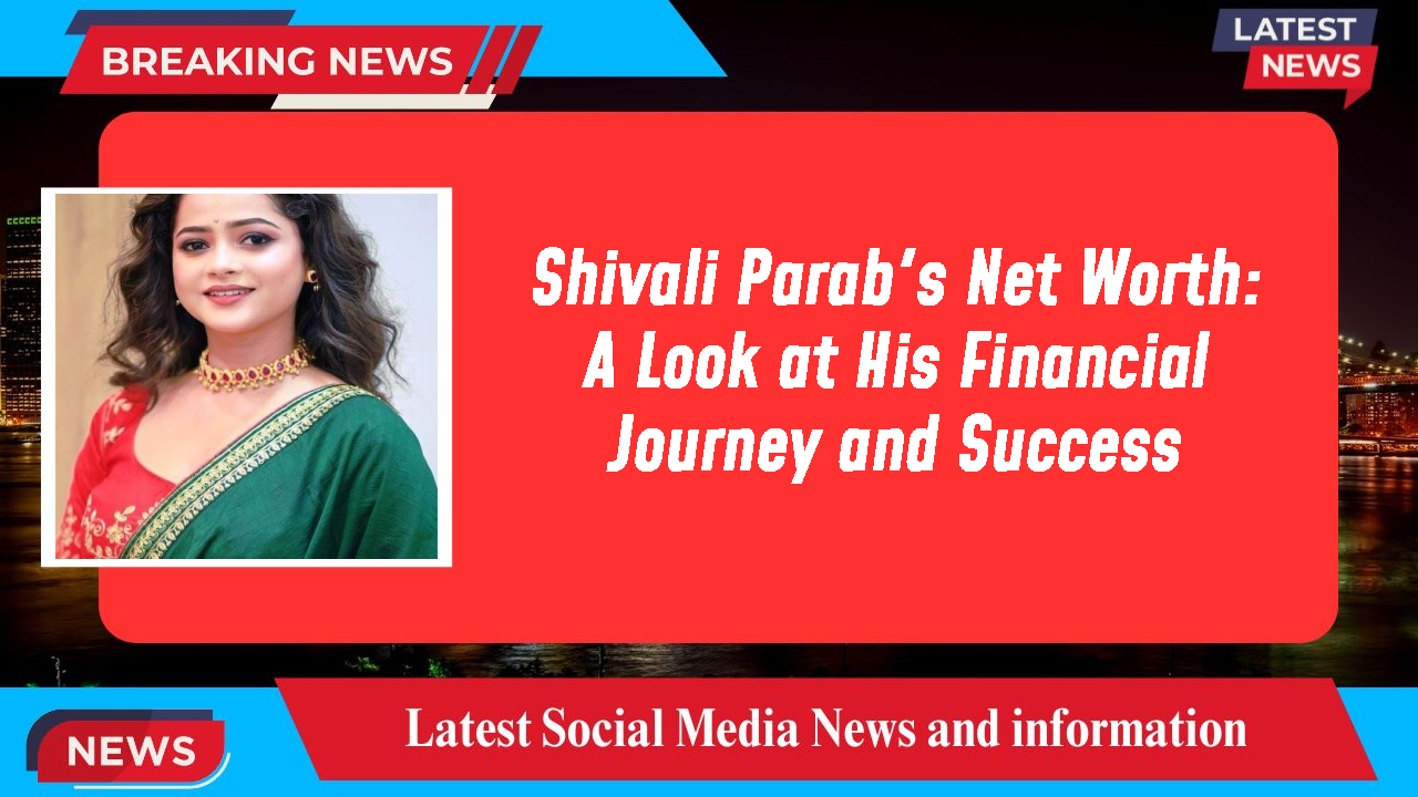 Shivali Parab networth