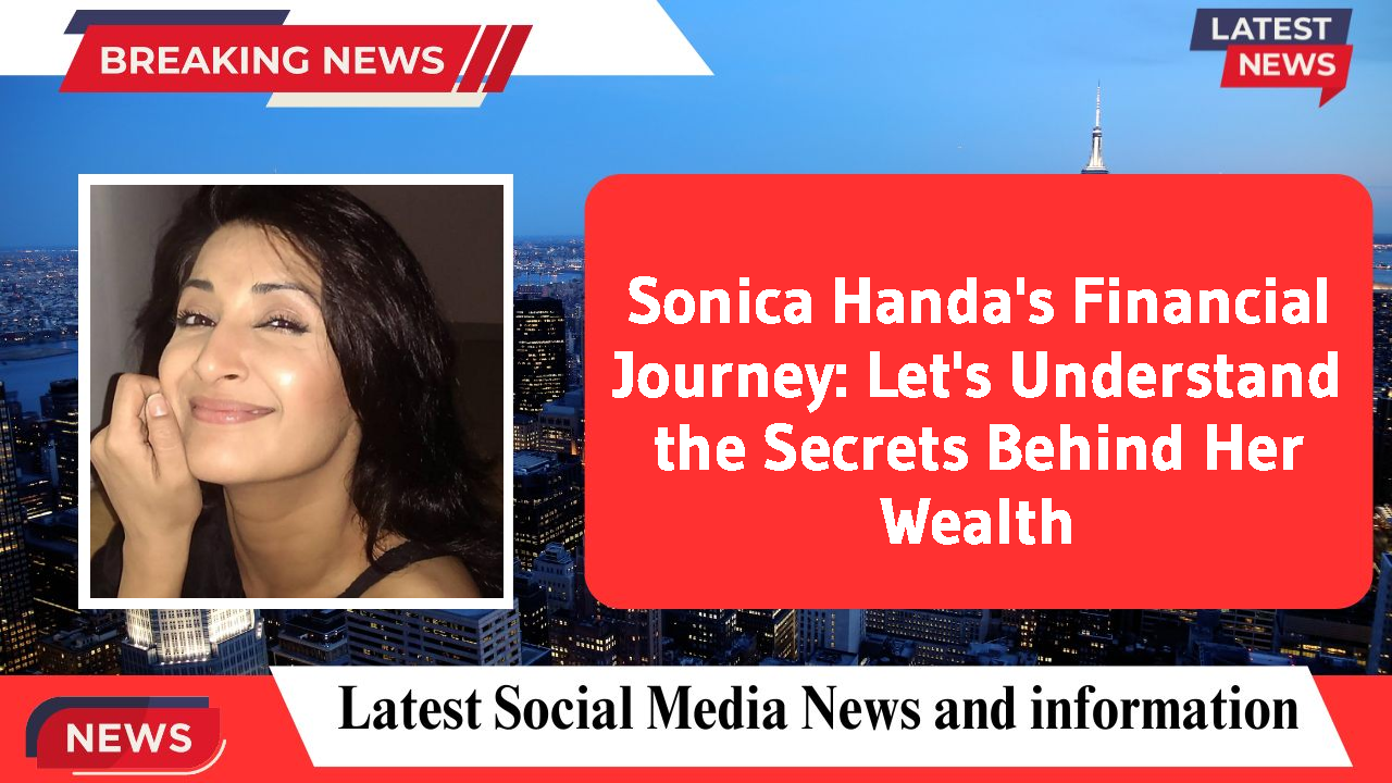 Sonica Handa networth