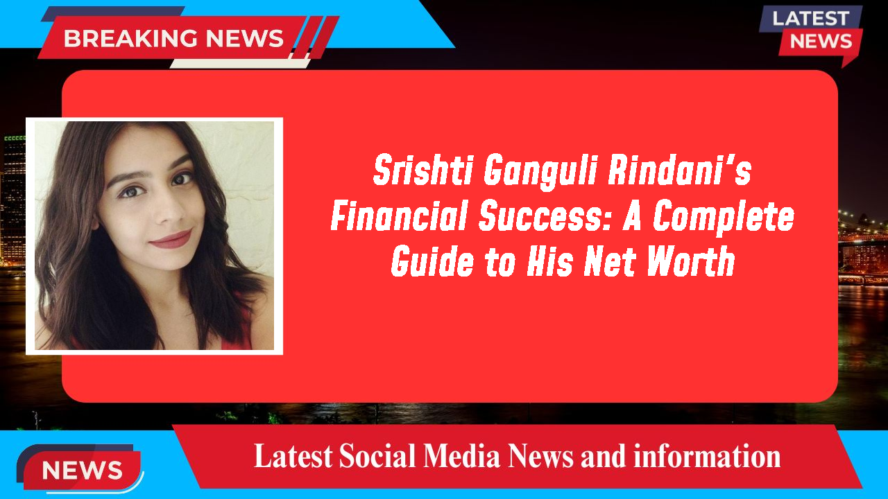Srishti Ganguli Rindani networth