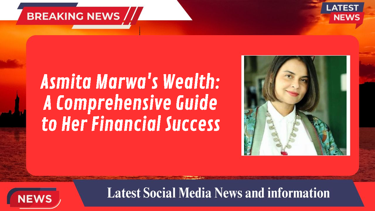 Asmita Marwa networth