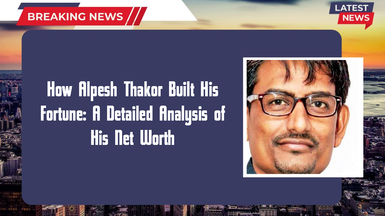 Alpesh Thakor networth