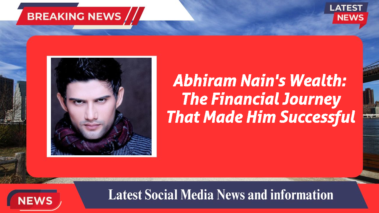 Abhiram Nain networth