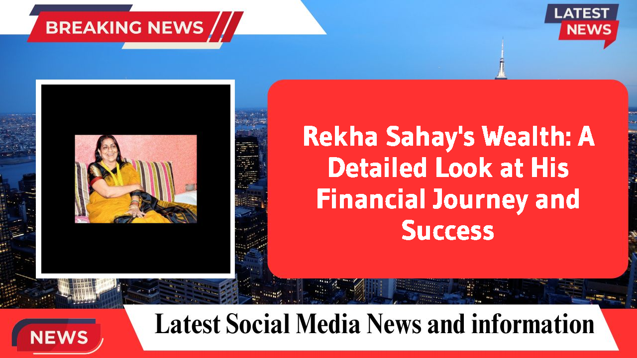 Rekha Sahay networth