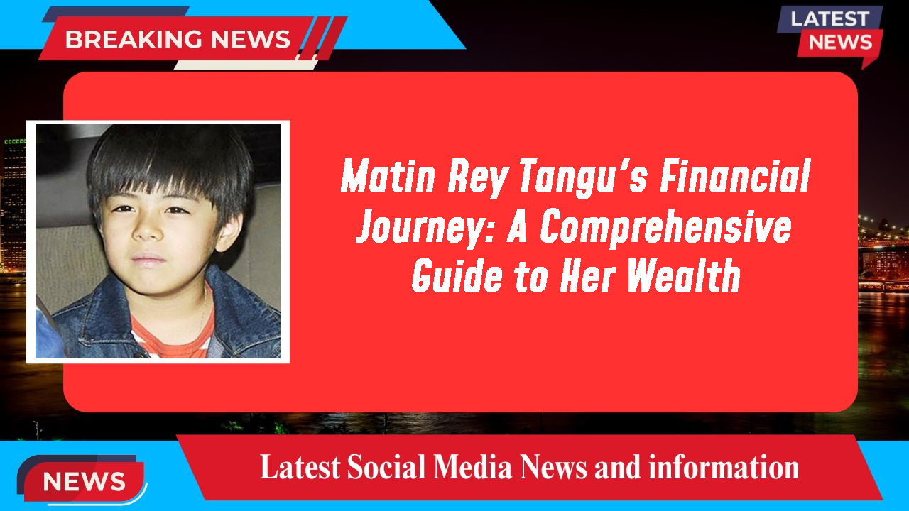 Matin Rey Tangu networth