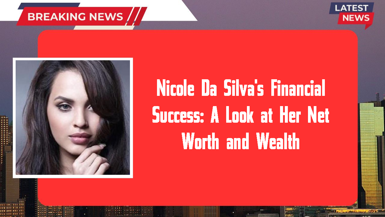 Nicole Da Silva networth