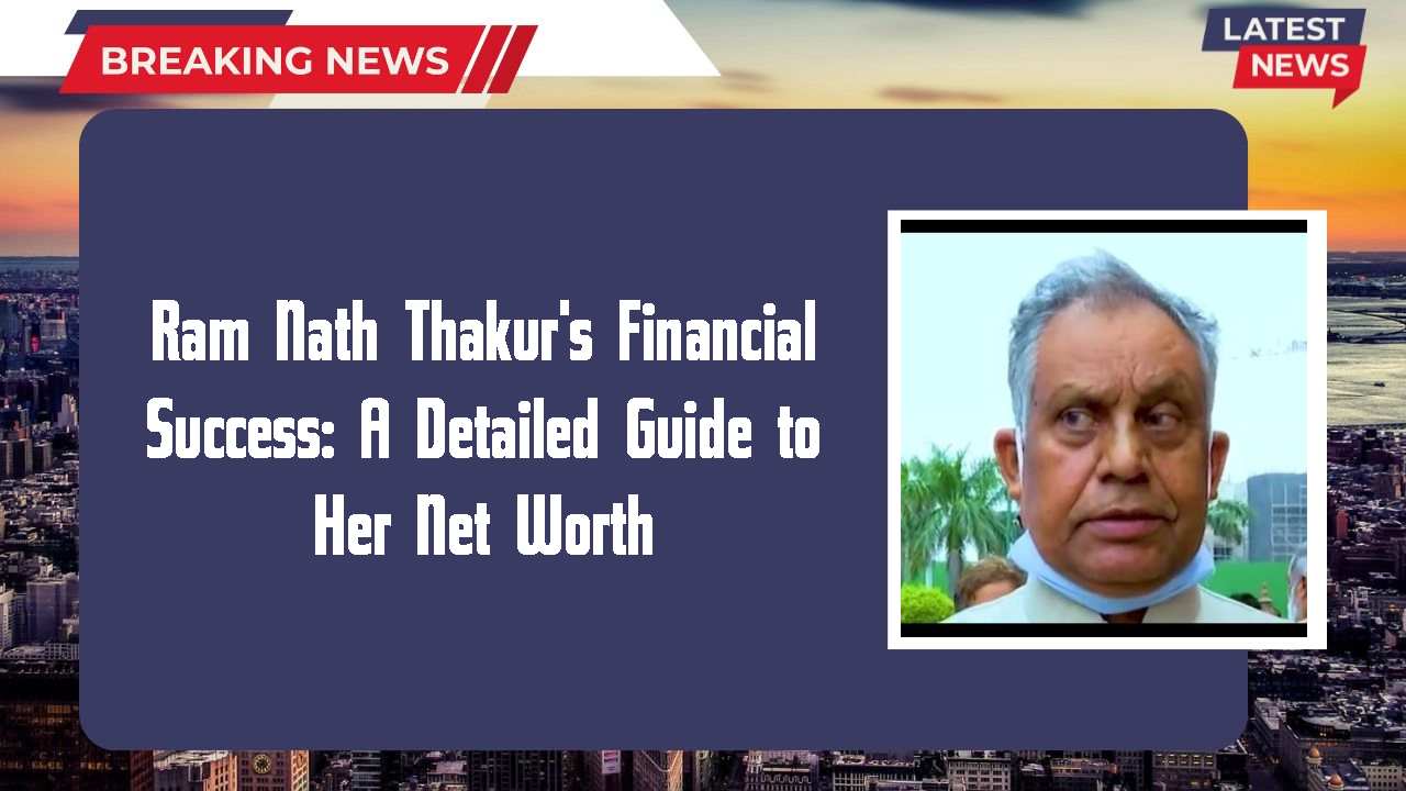 Ram Nath Thakur networth