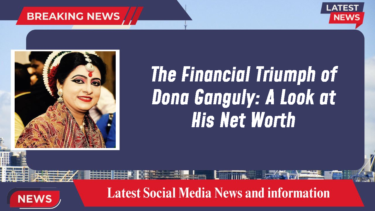 Dona Ganguly networth