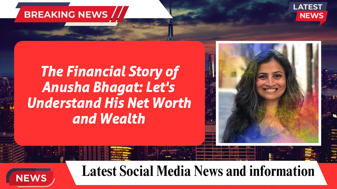 Anusha Bhagat networth