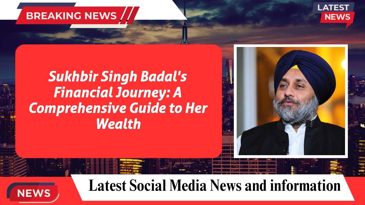 Sukhbir Singh Badal networth