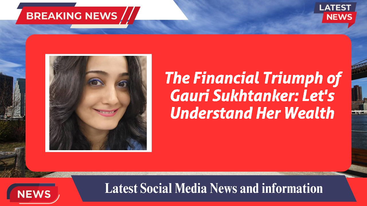 Gauri Sukhtanker networth