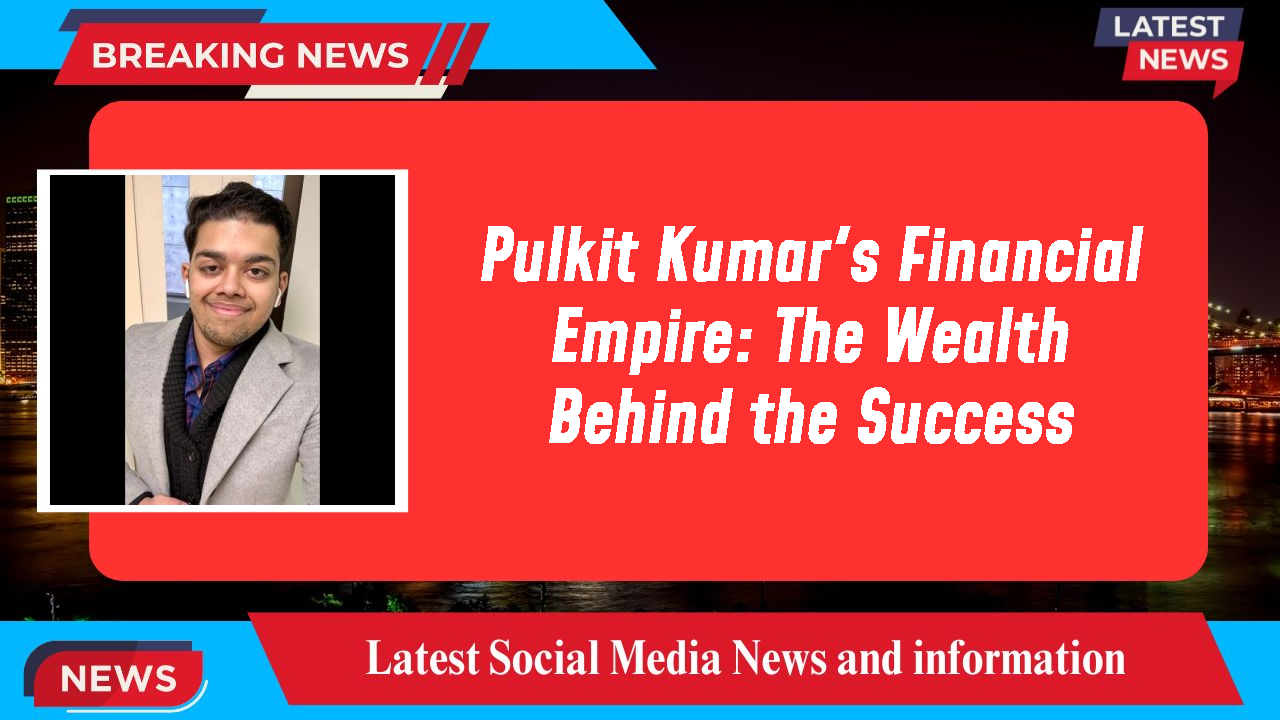 Pulkit Kumar networth