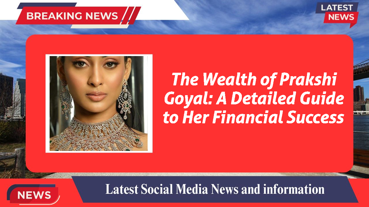 Prakshi Goyal networth
