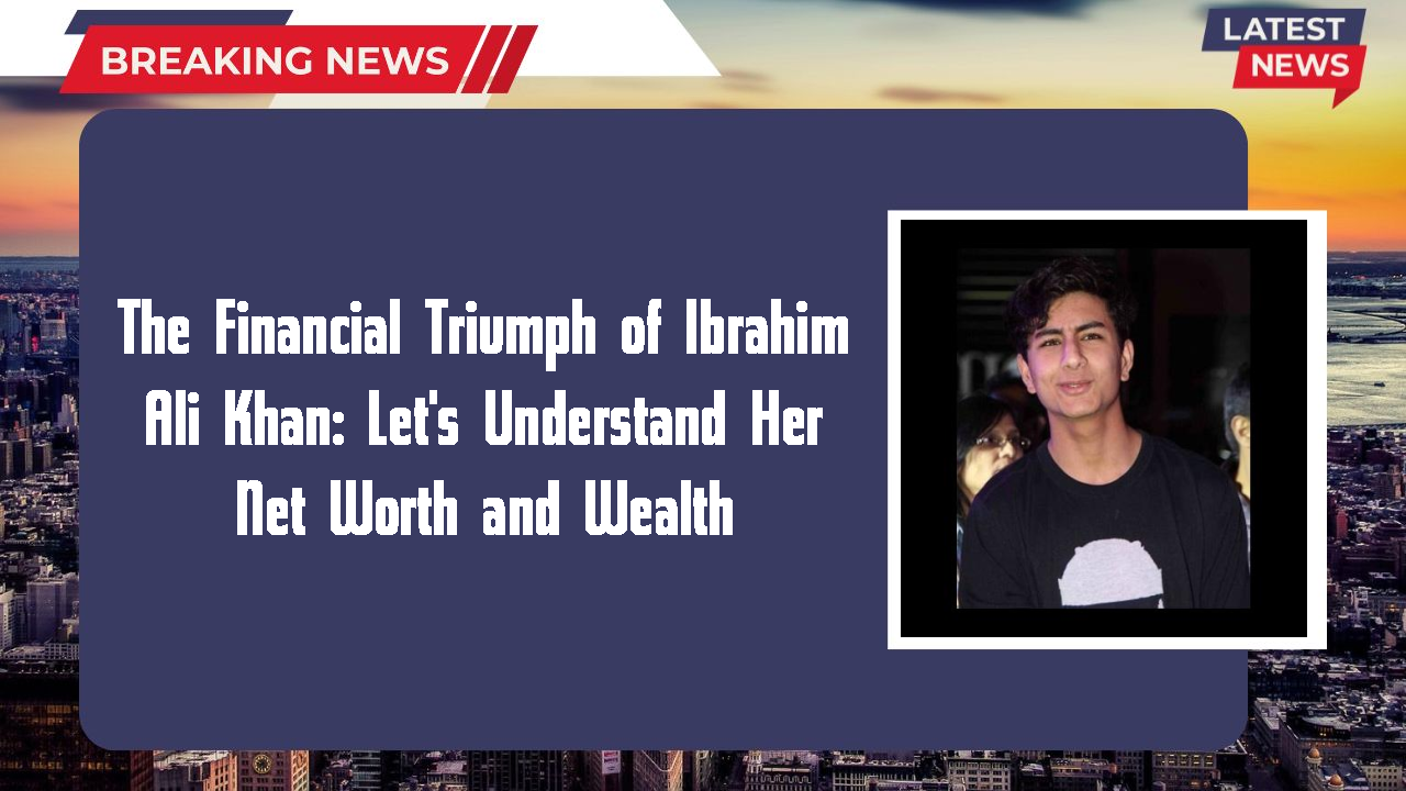 Ibrahim Ali Khan networth