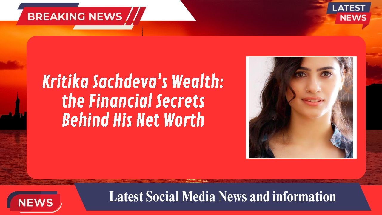 Kritika Sachdeva networth