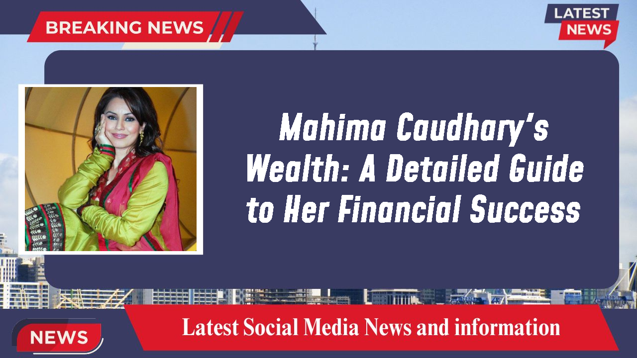 Mahima Caudhary networth
