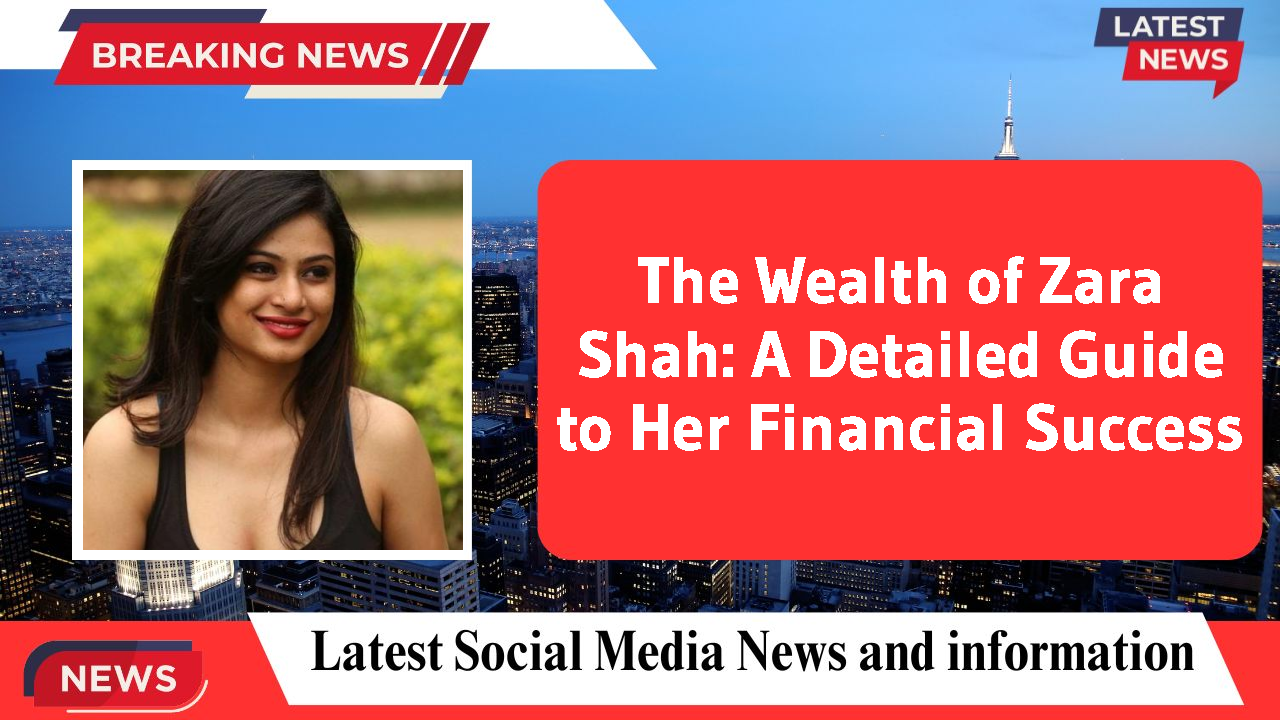 Zara Shah networth