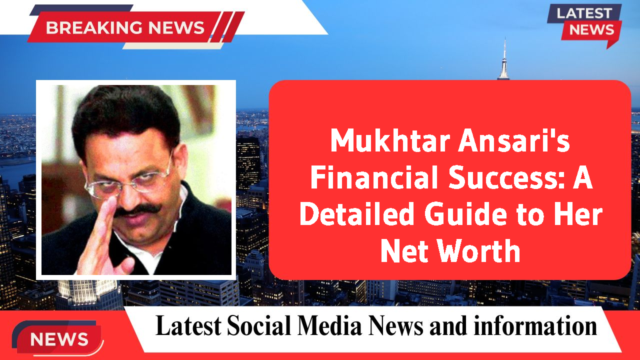 Mukhtar Ansari networth
