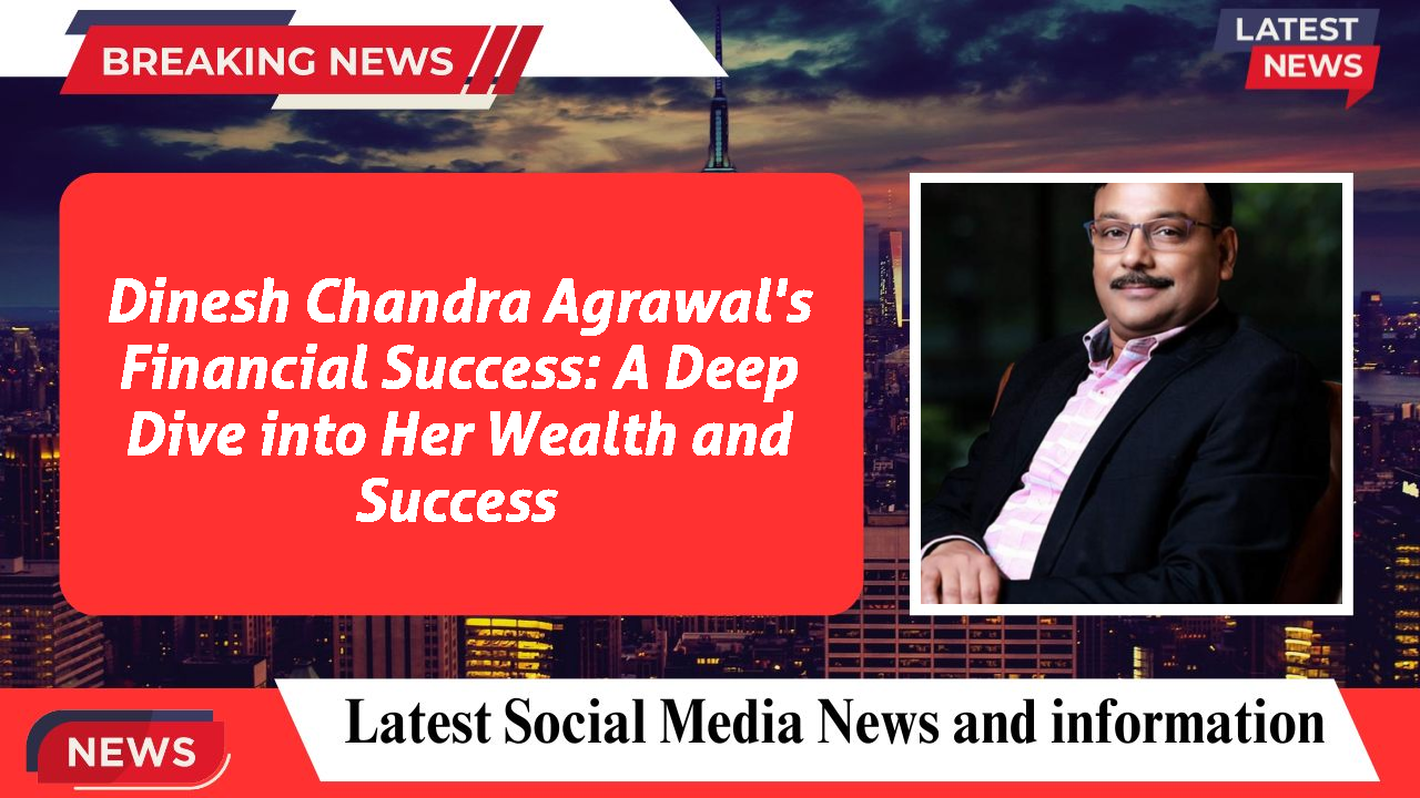 Dinesh Chandra Agrawal networth