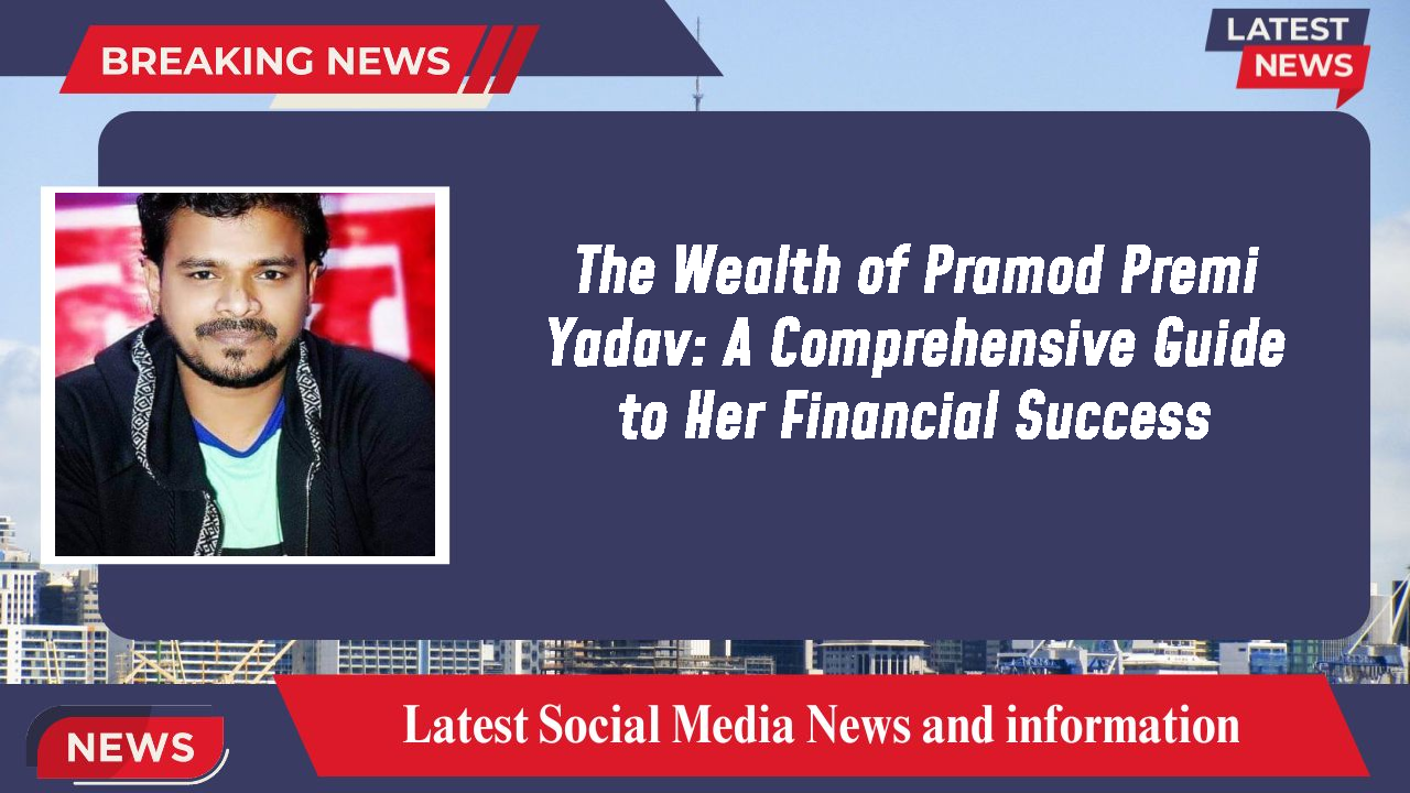 Pramod Premi Yadav networth